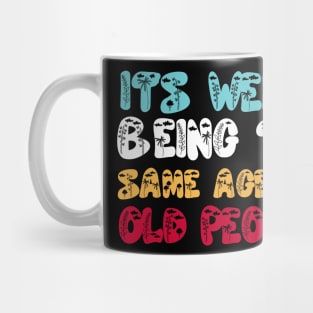 Funny It's Weird Being The Same Age As Old People Mug